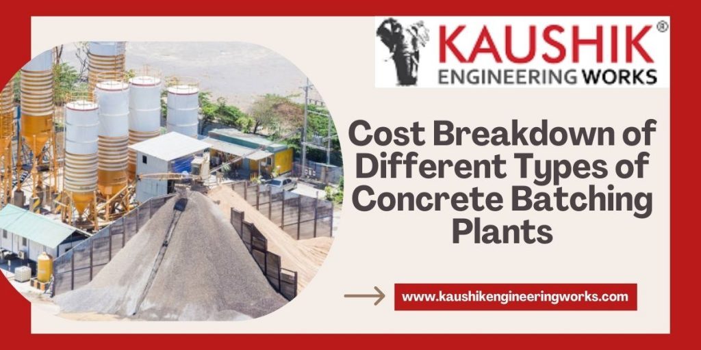 Cost Breakdown of Different Types of Concrete Batching Plants