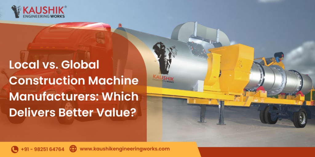 Local vs. Global Construction Machine Manufacturers: Which Delivers Better Value?