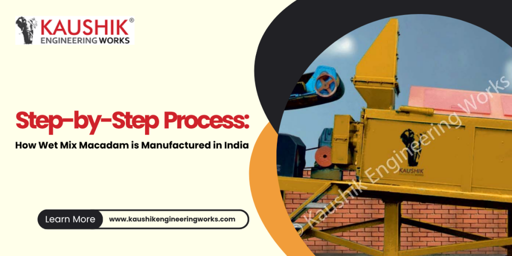 Step-by-Step Process: How Wet Mix Macadam is Manufactured in India